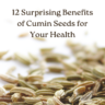 12 surprising benefits of cumin seeds for your health